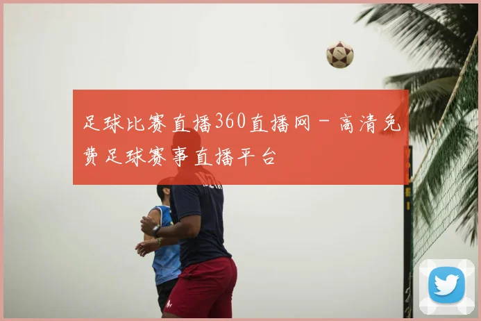 足球比赛直播360直播网 - 高清免费足球赛事直播平台