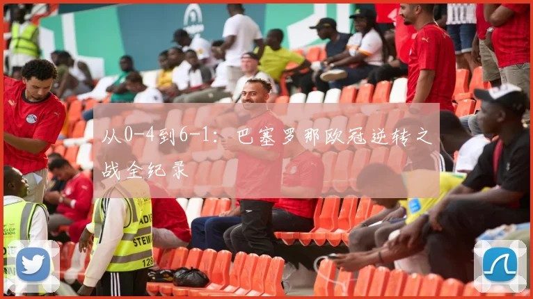 从0-4到6-1:巴塞罗那欧冠逆转之战全纪录