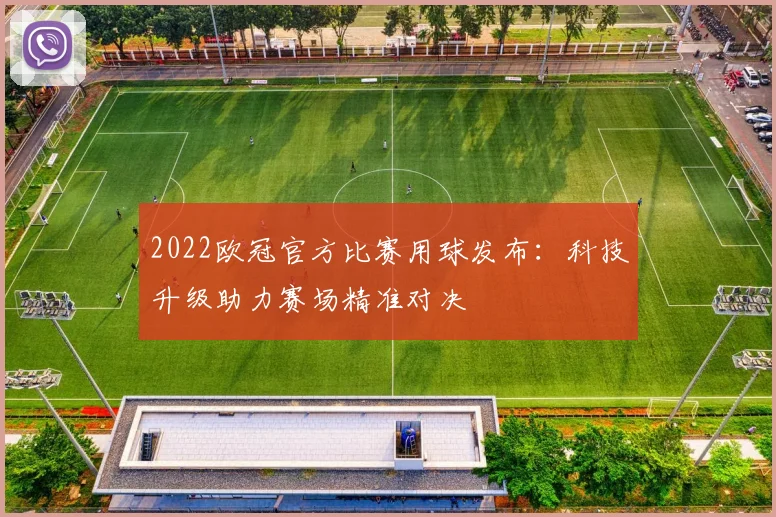 2022欧冠官方比赛用球发布：科技升级助力赛场精准对决