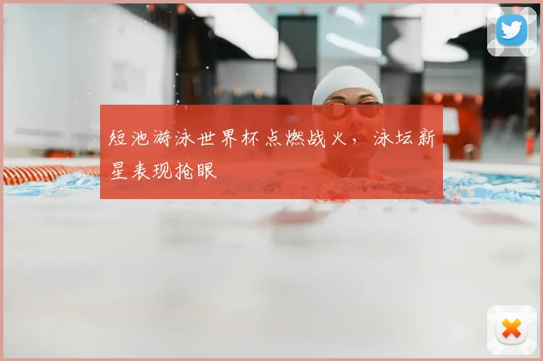 短池游泳世界杯点燃战火，泳坛新星表现抢眼