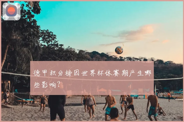德甲积分榜因世界杯休赛期产生哪些影响？