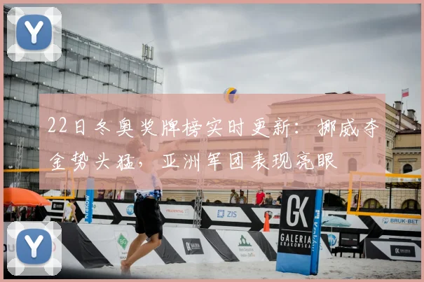 22日冬奥奖牌榜实时更新：挪威夺金势头猛，亚洲军团表现亮眼
